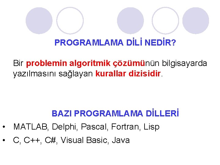 PROGRAMLAMA DİLİ NEDİR? Bir problemin algoritmik çözümünün bilgisayarda yazılmasını sağlayan kurallar dizisidir. BAZI PROGRAMLAMA