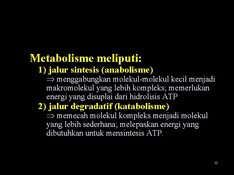 Metabolisme meliputi: 1) jalur sintesis (anabolisme) menggabungkan molekul-molekul kecil menjadi makromolekul yang lebih kompleks;