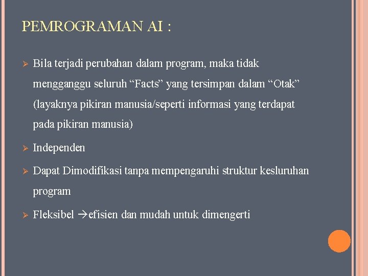 PEMROGRAMAN AI : Ø Bila terjadi perubahan dalam program, maka tidak mengganggu seluruh “Facts”