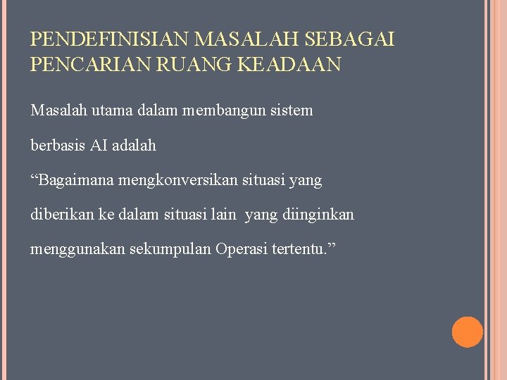 PENDEFINISIAN MASALAH SEBAGAI PENCARIAN RUANG KEADAAN Masalah utama dalam membangun sistem berbasis AI adalah