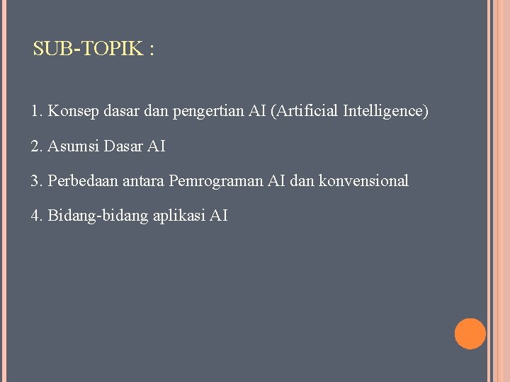 SUB-TOPIK : 1. Konsep dasar dan pengertian AI (Artificial Intelligence) 2. Asumsi Dasar AI