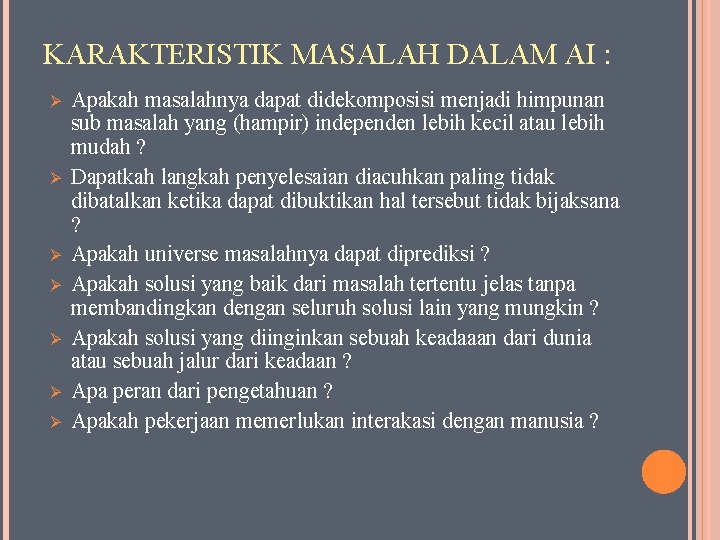 KARAKTERISTIK MASALAH DALAM AI : Ø Ø Ø Ø Apakah masalahnya dapat didekomposisi menjadi