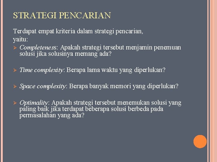 STRATEGI PENCARIAN Terdapat empat kriteria dalam strategi pencarian, yaitu: Ø Completeness: Apakah strategi tersebut