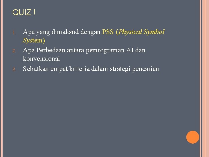 QUIZ ! 1. 2. 3. Apa yang dimaksud dengan PSS (Physical Symbol System) Apa