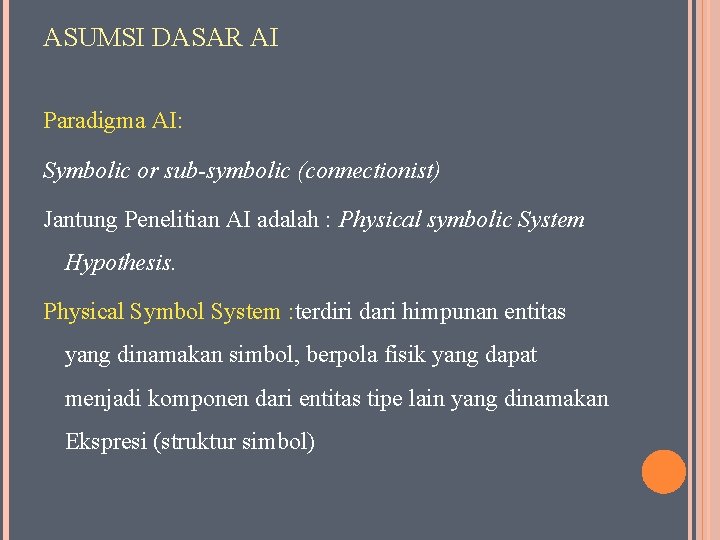 ASUMSI DASAR AI Paradigma AI: Symbolic or sub-symbolic (connectionist) Jantung Penelitian AI adalah :