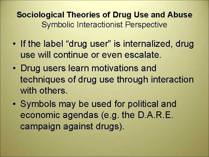Sociological Theories of Drug Use and Abuse Symbolic Interactionist Perspective • If the label
