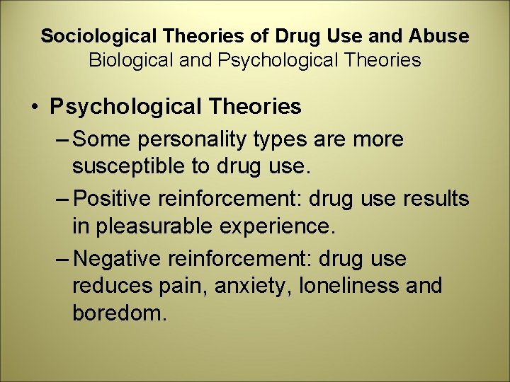Sociological Theories of Drug Use and Abuse Biological and Psychological Theories • Psychological Theories