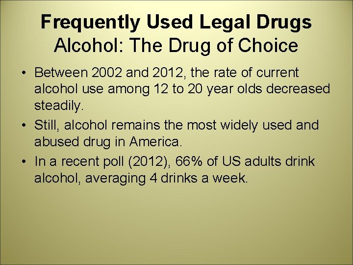 Frequently Used Legal Drugs Alcohol: The Drug of Choice • Between 2002 and 2012,