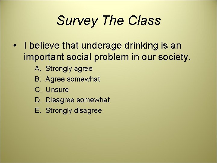 Survey The Class • I believe that underage drinking is an important social problem