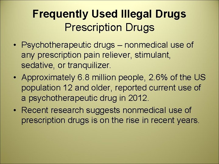 Frequently Used Illegal Drugs Prescription Drugs • Psychotherapeutic drugs – nonmedical use of any