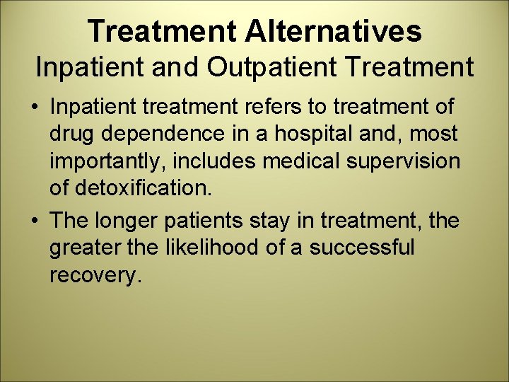 Treatment Alternatives Inpatient and Outpatient Treatment • Inpatient treatment refers to treatment of drug
