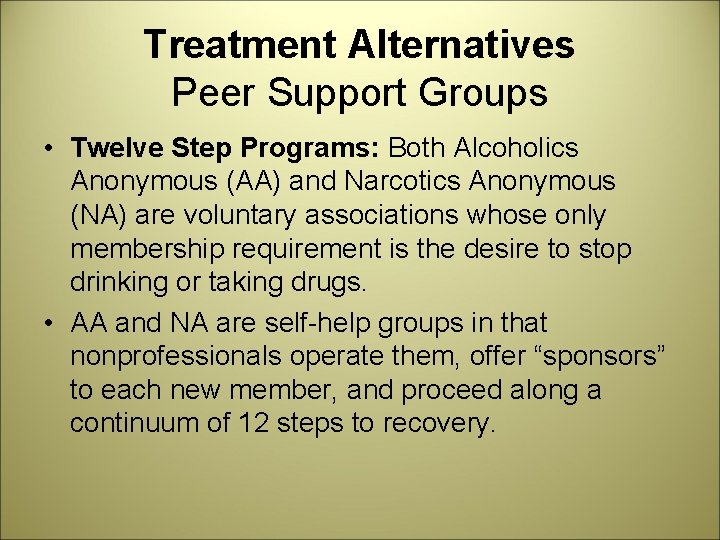 Treatment Alternatives Peer Support Groups • Twelve Step Programs: Both Alcoholics Anonymous (AA) and