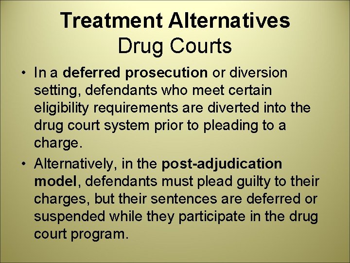 Treatment Alternatives Drug Courts • In a deferred prosecution or diversion setting, defendants who