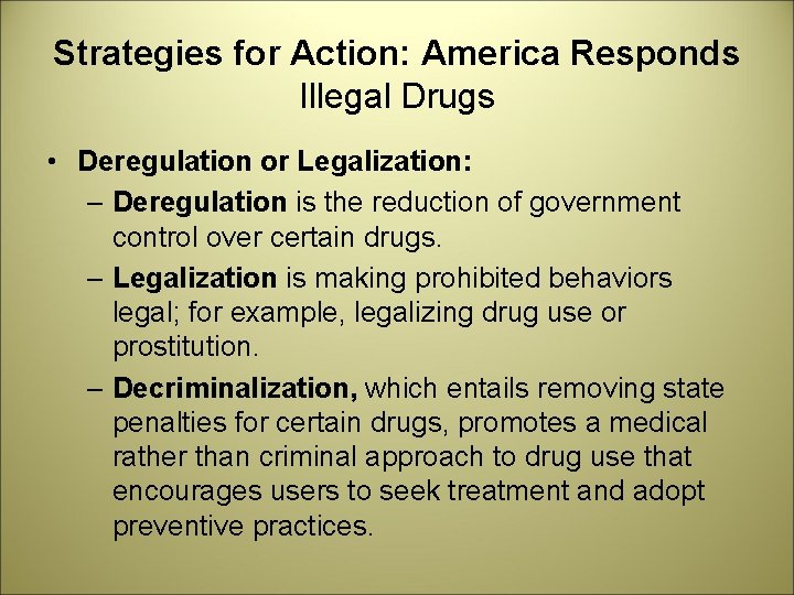 Strategies for Action: America Responds Illegal Drugs • Deregulation or Legalization: – Deregulation is