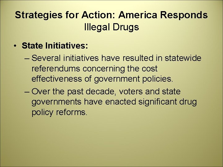Strategies for Action: America Responds Illegal Drugs • State Initiatives: – Several initiatives have