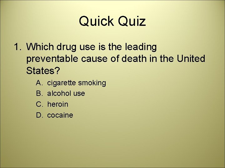 Quick Quiz 1. Which drug use is the leading preventable cause of death in