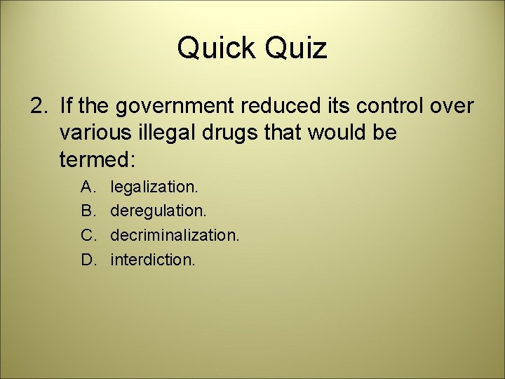 Quick Quiz 2. If the government reduced its control over various illegal drugs that