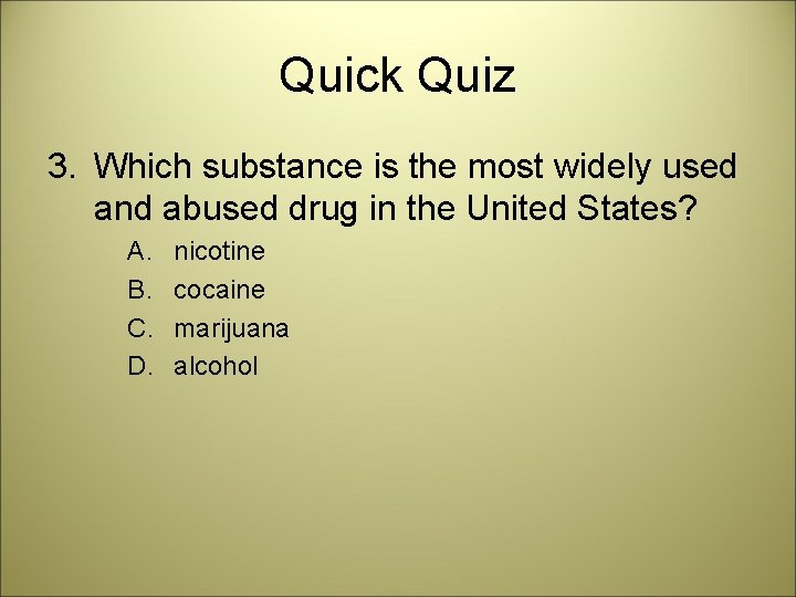 Quick Quiz 3. Which substance is the most widely used and abused drug in