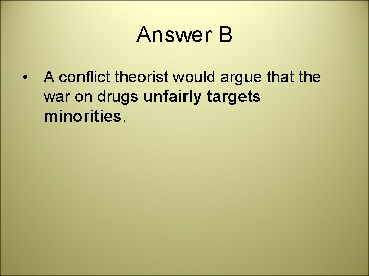 Answer B • A conflict theorist would argue that the war on drugs unfairly