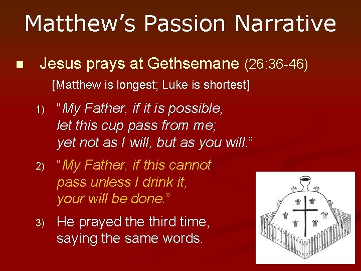 Matthew’s Passion Narrative n Jesus prays at Gethsemane (26: 36 -46) [Matthew is longest;