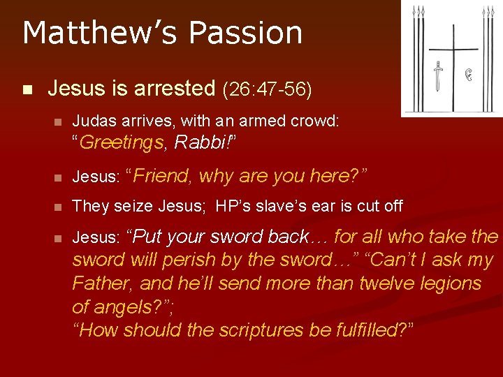 Matthew’s Passion n Jesus is arrested (26: 47 -56) n Judas arrives, with an