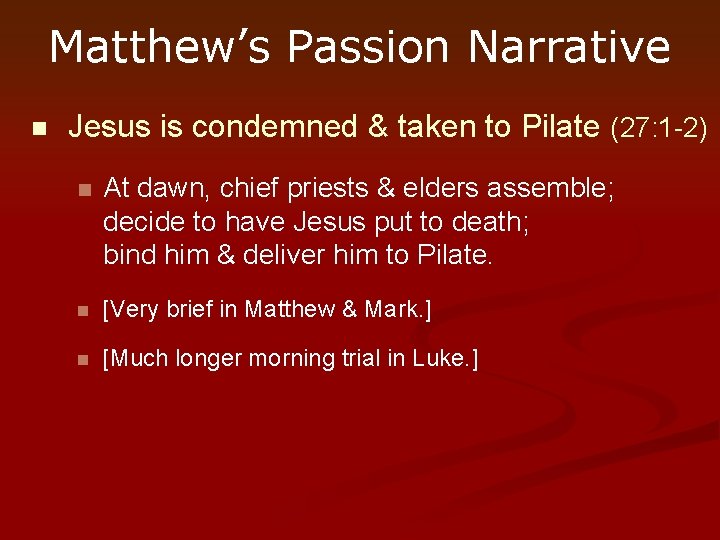 Matthew’s Passion Narrative n Jesus is condemned & taken to Pilate (27: 1 -2)