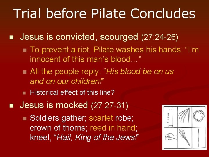 Trial before Pilate Concludes n Jesus is convicted, scourged (27: 24 -26) n n