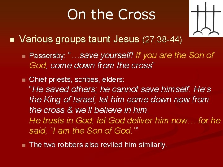 On the Cross n Various groups taunt Jesus (27: 38 -44) n Passersby: “…save