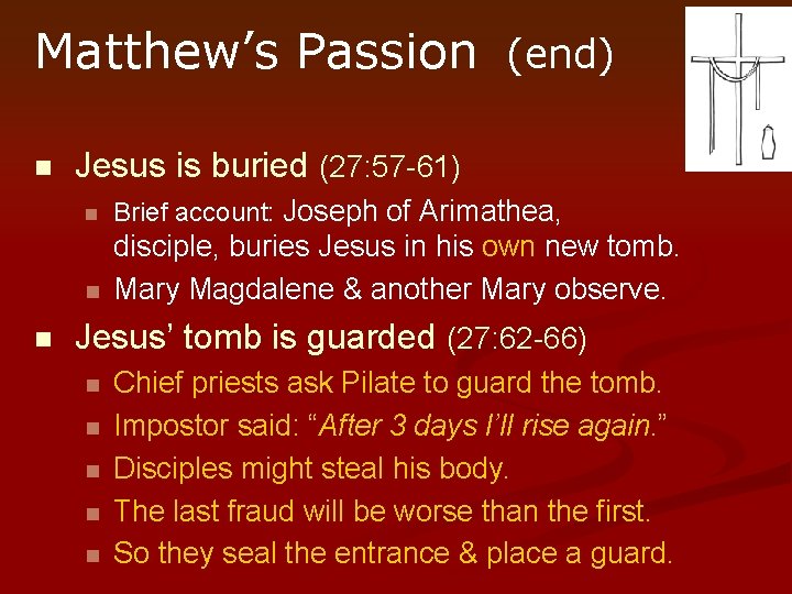 Matthew’s Passion (end) n n Jesus is buried (27: 57 -61) n Brief account: