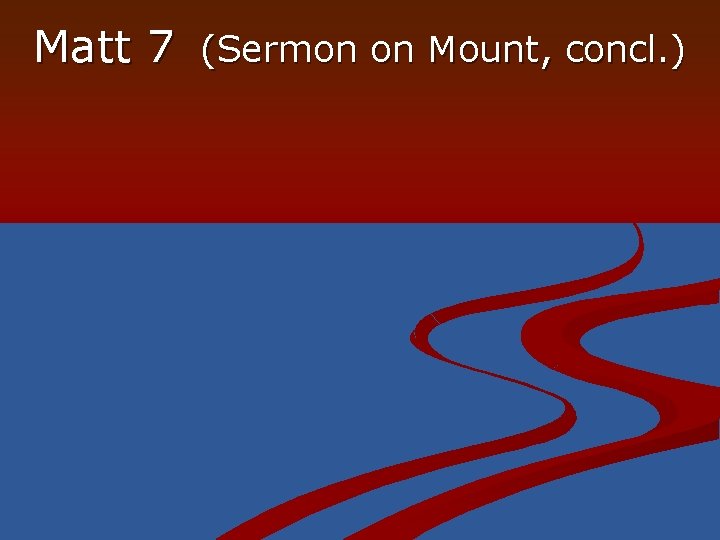 Matt 7 (Sermon on Mount, concl. ) 