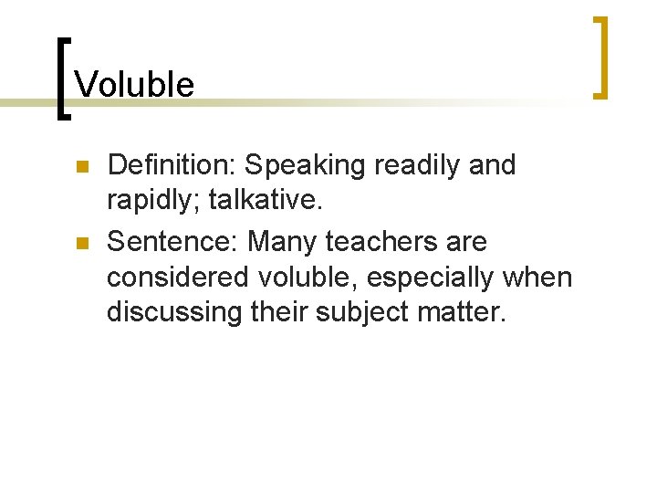 Voluble n n Definition: Speaking readily and rapidly; talkative. Sentence: Many teachers are considered Voluble n n Definition: Speaking readily and rapidly; talkative. Sentence: Many teachers are considered