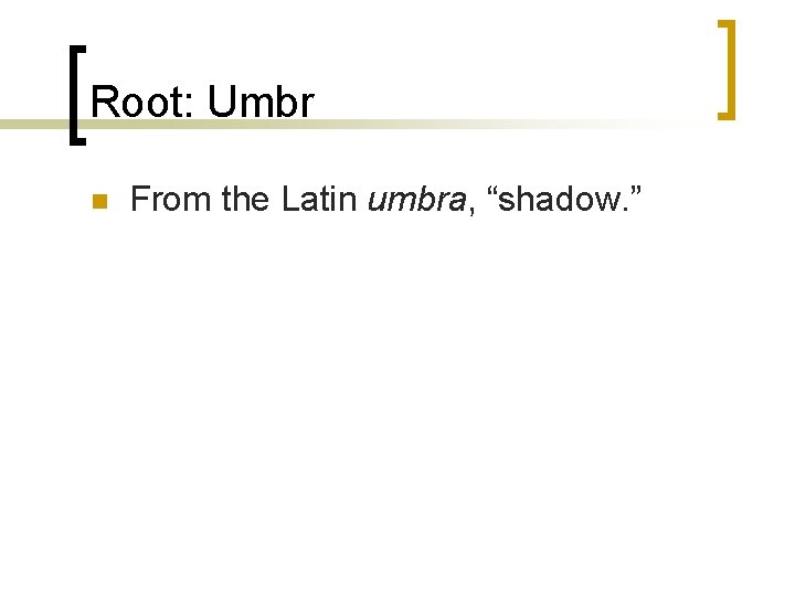 Root: Umbr n From the Latin umbra, “shadow. ”  Root: Umbr n From the Latin umbra, “shadow. ”