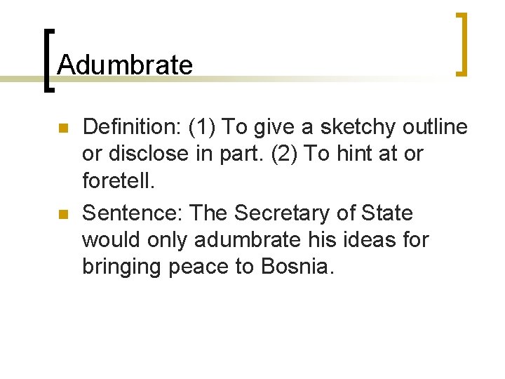 Adumbrate n n Definition: (1) To give a sketchy outline or disclose in part. Adumbrate n n Definition: (1) To give a sketchy outline or disclose in part.