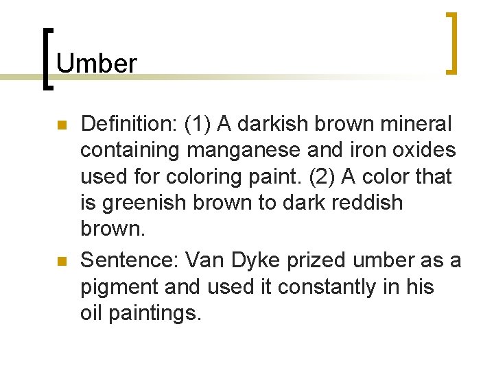 Umber n n Definition: (1) A darkish brown mineral containing manganese and iron oxides Umber n n Definition: (1) A darkish brown mineral containing manganese and iron oxides
