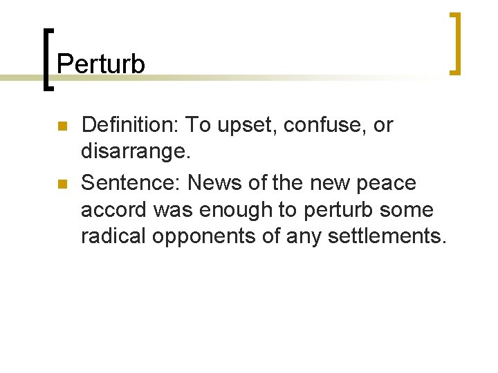 Perturb n n Definition: To upset, confuse, or disarrange. Sentence: News of the new Perturb n n Definition: To upset, confuse, or disarrange. Sentence: News of the new