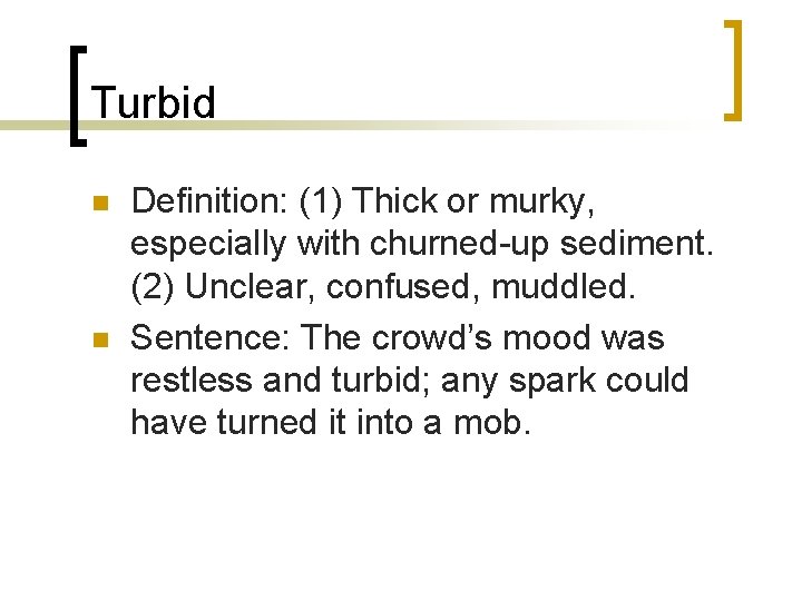 Turbid n n Definition: (1) Thick or murky, especially with churned-up sediment. (2) Unclear, Turbid n n Definition: (1) Thick or murky, especially with churned-up sediment. (2) Unclear,