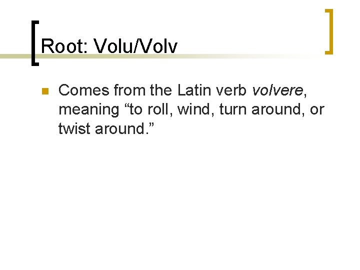 Root: Volu/Volv n Comes from the Latin verb volvere, meaning “to roll, wind, turn Root: Volu/Volv n Comes from the Latin verb volvere, meaning “to roll, wind, turn
