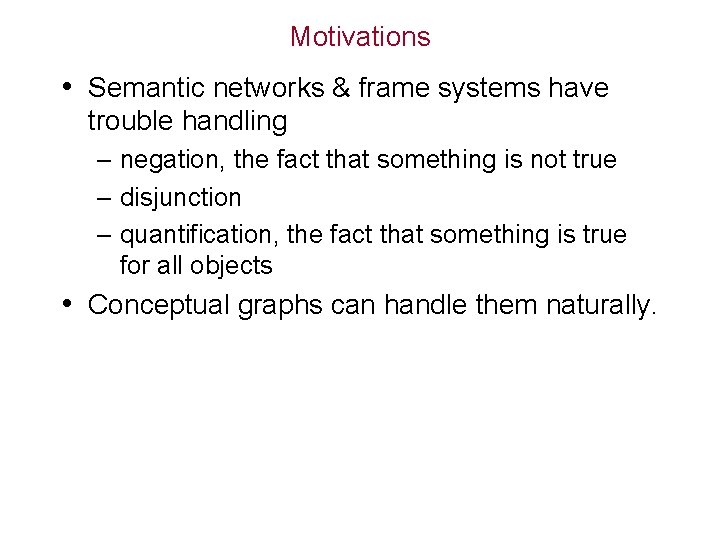 Motivations • Semantic networks & frame systems have trouble handling – negation, the fact