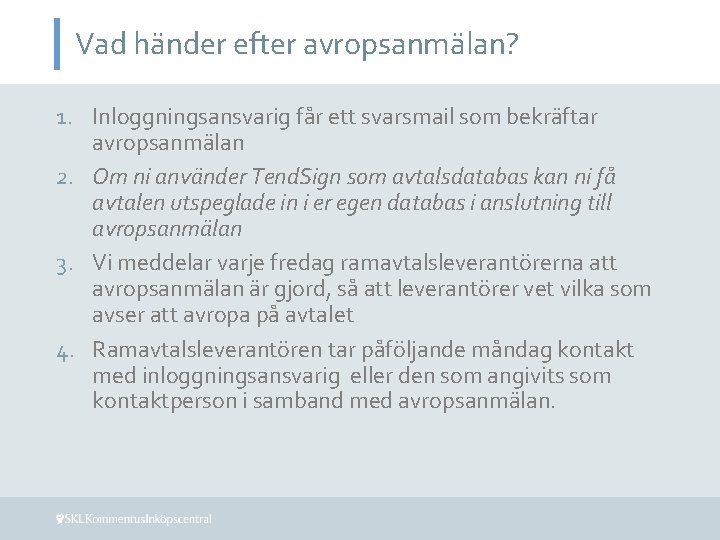 Vad händer efter avropsanmälan? 1. Inloggningsansvarig får ett svarsmail som bekräftar avropsanmälan 2. Om