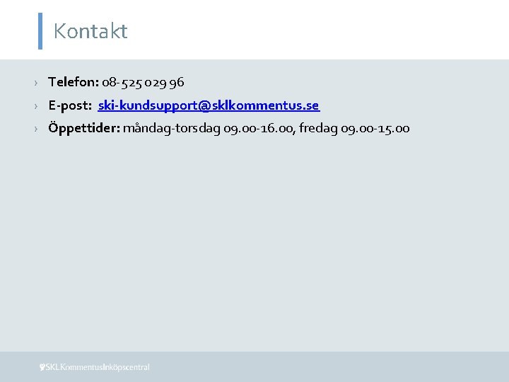 Kontakt › Telefon: 08 -525 029 96 › E-post: ski-kundsupport@sklkommentus. se › Öppettider: måndag-torsdag