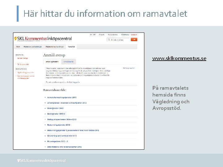 Här hittar du information om ramavtalet www. sklkommentus. se På ramavtalets hemsida finns Vägledning