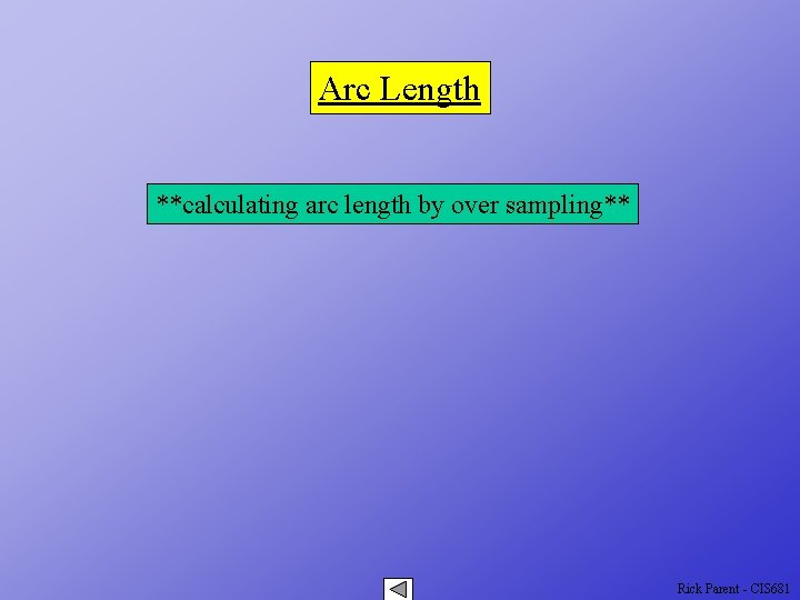 Arc Length **calculating arc length by over sampling** Rick Parent - CIS 681 