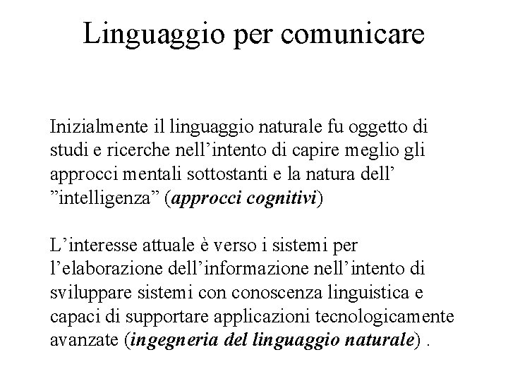 Linguaggio per comunicare Inizialmente il linguaggio naturale fu oggetto di studi e ricerche nell’intento