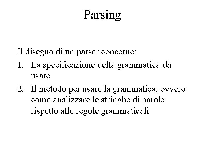 Parsing Il disegno di un parser concerne: 1. La specificazione della grammatica da usare