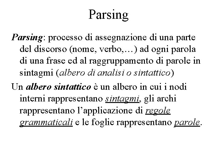 Parsing: processo di assegnazione di una parte del discorso (nome, verbo, …) ad ogni