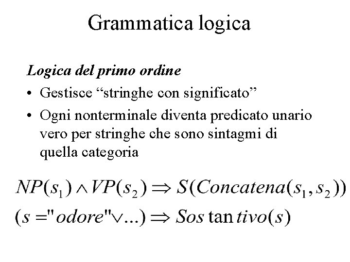 Grammatica logica Logica del primo ordine • Gestisce “stringhe con significato” • Ogni nonterminale