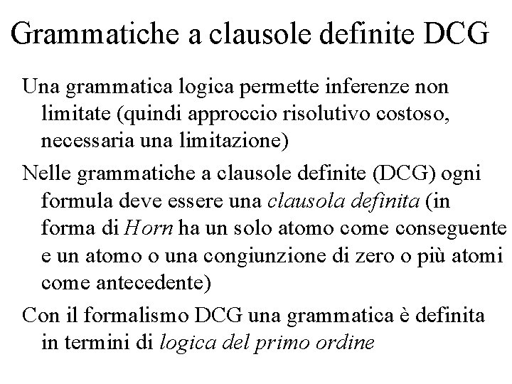 Grammatiche a clausole definite DCG Una grammatica logica permette inferenze non limitate (quindi approccio