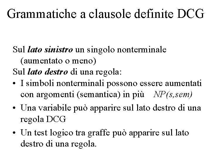 Grammatiche a clausole definite DCG Sul lato sinistro un singolo nonterminale (aumentato o meno)