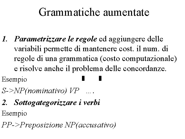Grammatiche aumentate 1. Parametrizzare le regole ed aggiungere delle variabili permette di mantenere cost.