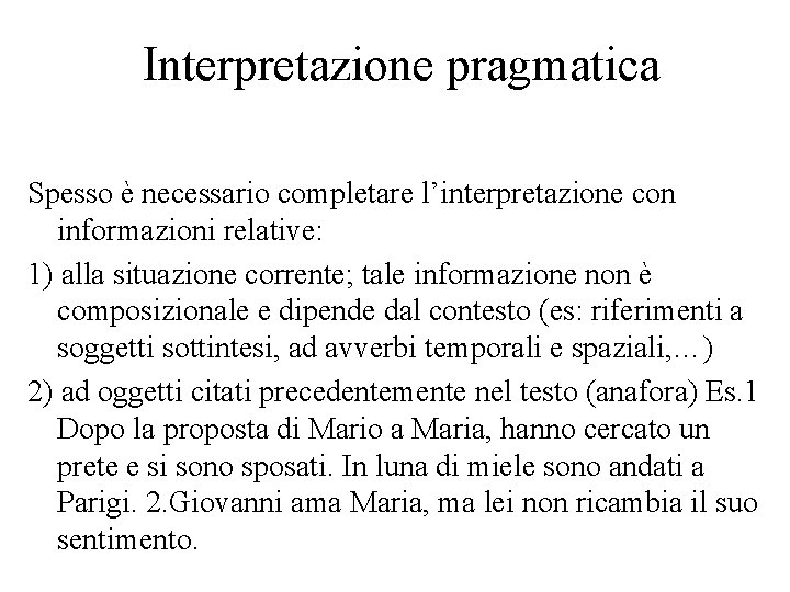 Interpretazione pragmatica Spesso è necessario completare l’interpretazione con informazioni relative: 1) alla situazione corrente;